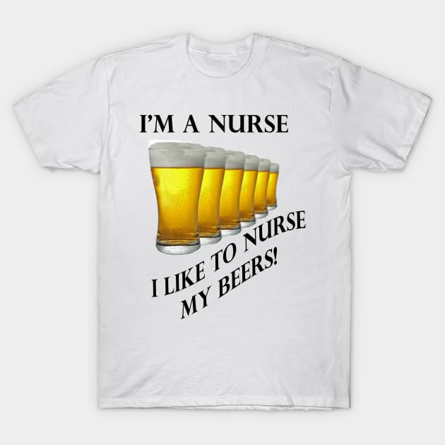 Nurse, GOT BEER T-Shirt by Art by Eric William.s